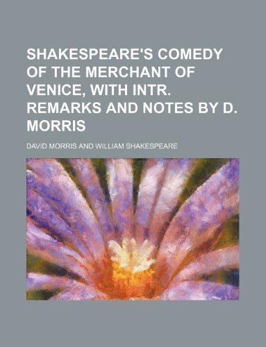 Shakespeare's comedy of the Merchant of Venice, with intr. remarks and notes by D. Morris (9781130602135) by David Morris