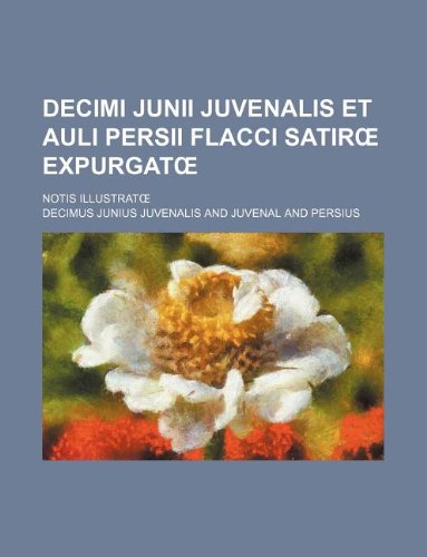 Stock image for Decimi Junii Juvenalis Et Auli Persii Flacci Satir Expurgat; Notis Illustrat for sale by ThriftBooks-Atlanta