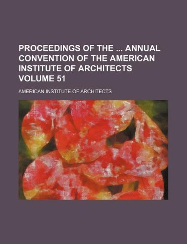 Proceedings of the annual convention of the American Institute of Architects Volume 51 (9781130606713) by American Institute Of Architects