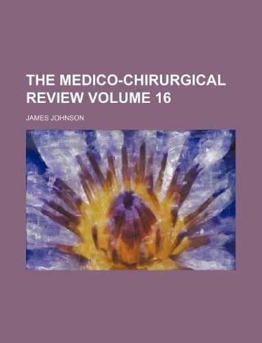 The Medico-chirurgical review Volume 16 (9781130609790) by James Johnson