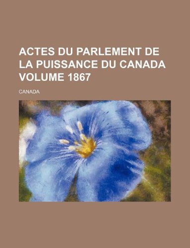 Actes du Parlement de la puissance du Canada Volume 1867 (9781130615784) by Canada