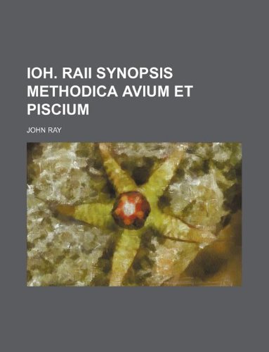 Ioh. Raii Synopsis methodica avium et piscium (9781130616538) by John Ray