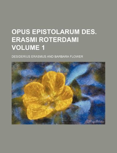 Opus epistolarum Des. Erasmi Roterdami Volume 1 (9781130617566) by Erasmus