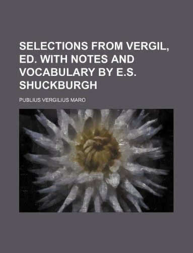 Selections from Vergil, Ed. with Notes and Vocabulary by E.S. Shuckburgh (9781130617849) by Virgil