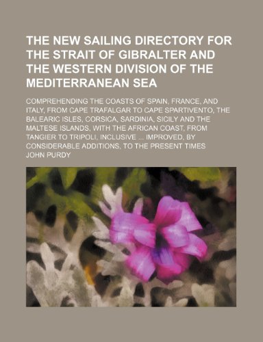 9781130623383: The new sailing directory for the Strait of Gibralter and the western division of the Mediterranean Sea; comprehending the coasts of Spain, France, ... the Balearic Isles, Corsica, Sardinia,