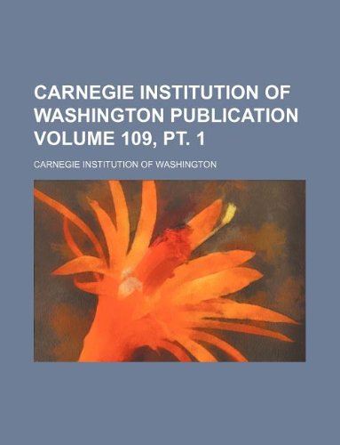 Carnegie Institution of Washington publication Volume 109, pt. 1 (9781130629675) by Carnegie Institution Of Washington