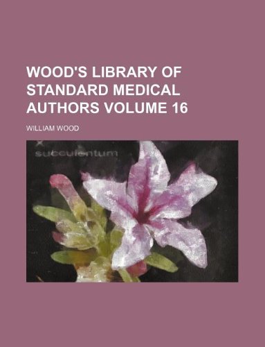 Wood's library of standard medical authors Volume 16 (9781130630015) by William Wood