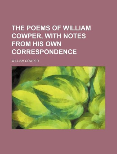 The poems of William Cowper, with notes from his own correspondence (9781130631593) by William Cowper