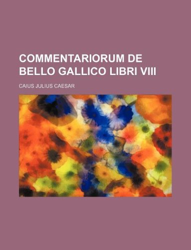 Commentariorum de bello gallico libri VIII (9781130632170) by Gaius Julius Caesar