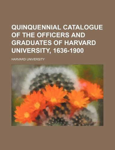 Quinquennial Catalogue of the Officers and Graduates of Harvard University, 1636-1900 (9781130633795) by Harvard University