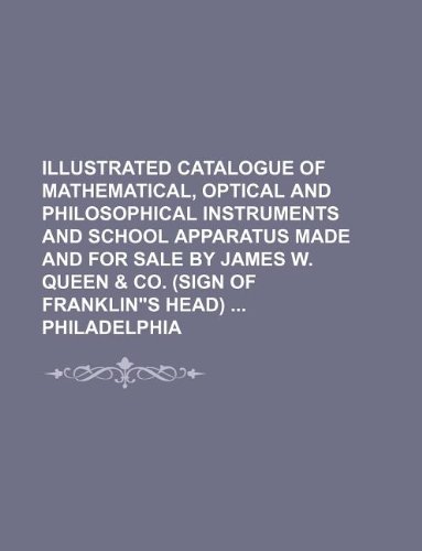 9781130635461: Illustrated Catalogue of mathematical, optical and philosophical instruments and school apparatus made and for sale by James W. Queen & Co. (Sign of Franklin