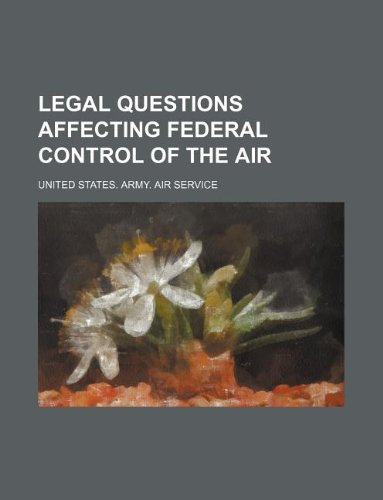 Legal questions affecting federal control of the air (9781130635898) by United States. Army. Air Service