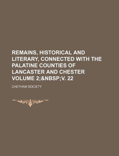 Remains, Historical and Literary, Connected with the Palatine Counties of Lancaster and Chester Volume 2; (9781130640380) by Chetham Society