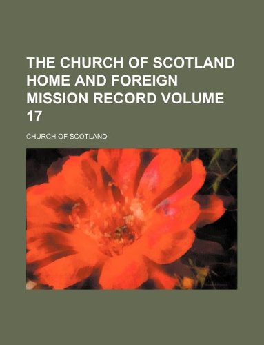 The Church of Scotland home and foreign mission record Volume 17 (9781130640632) by Church Of Scotland