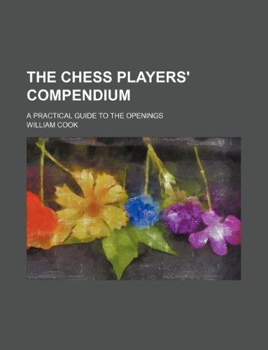 The Chess Players' Compendium; A Practical Guide to the Openings (9781130640984) by William Cook