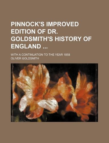 Pinnock's improved edition of Dr. Goldsmith's history of England ; with a continuation to the year 1858 (9781130641011) by Oliver Goldsmith