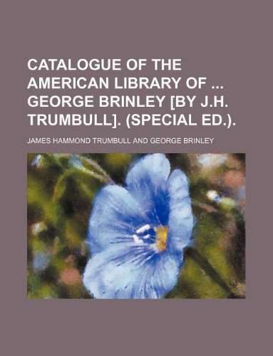 Catalogue of the American library of George Brinley [by J.H. Trumbull]. (Special ed.). (9781130642476) by James Hammond Trumbull