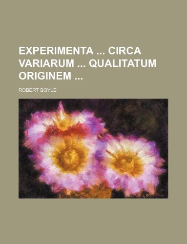 Experimenta Circa Variarum Qualitatum Originem (9781130642780) by S.J. Boyle Robert