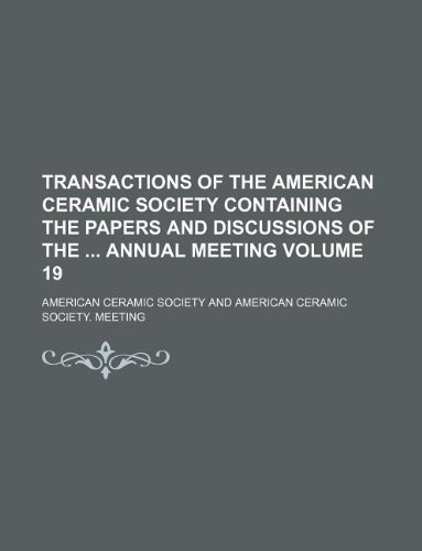 Transactions of the American Ceramic Society Containing the Papers and Discussions of the Annual Meeting Volume 19 (9781130647037) by American Ceramic Society