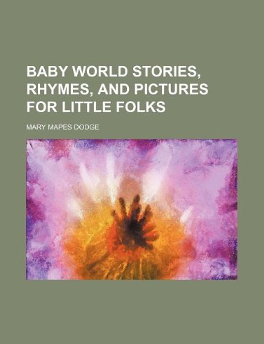 Baby World Stories, Rhymes, and Pictures for Little Folks (9781130650464) by Mary Mapes Dodge
