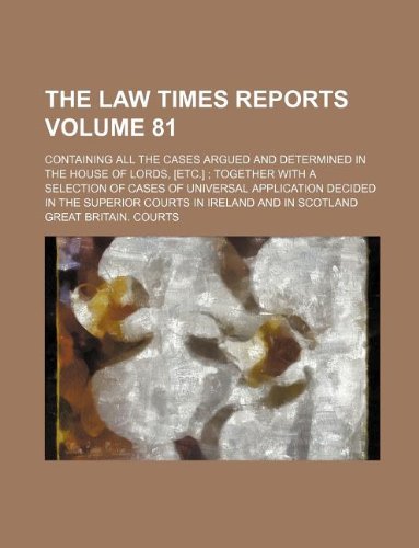 The Law times reports Volume 81 ; containing all the cases argued and determined in the House of Lords, [etc.] ; together with a selection of cases of ... superior courts in Ireland and in Scotland (9781130650594) by Great Britain. Courts