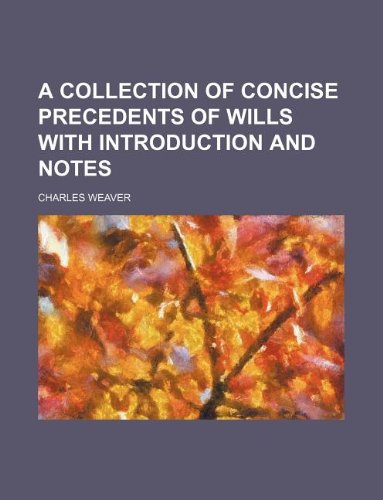 A Collection of Concise Precedents of Wills with Introduction and Notes (9781130651782) by Charles Weaver