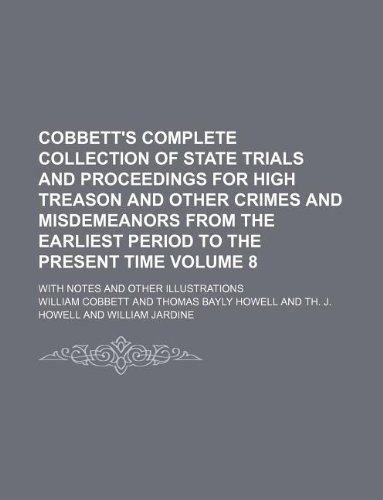 Cobbett's complete Collection of State Trials and proceedings for high treason and other crimes and misdemeanors from the earliest period to the ... Volume 8 ; with notes and other illustrations (9781130653915) by William Cobbett