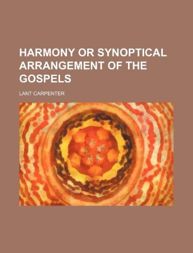 Harmony or synoptical arrangement of the Gospels (9781130654905) by Lant Carpenter
