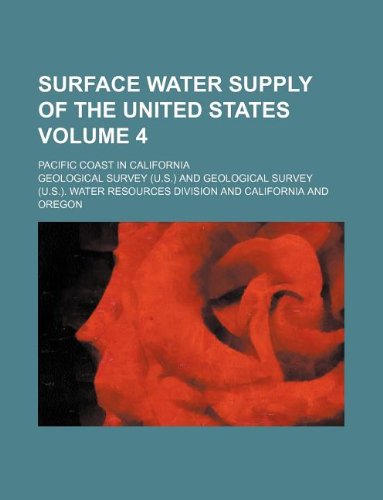 Surface Water Supply of the United States Volume 4; Pacific Coast in California (9781130656435) by Geological Survey