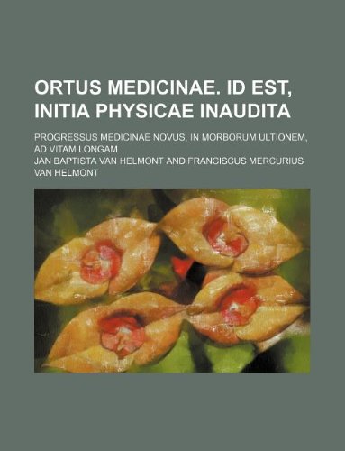 9781130657357: Ortus Medicinae. Id Est, Initia Physicae Inaudita; Progressus medicinae novus, In Morborum Ultionem, Ad Vitam Longam