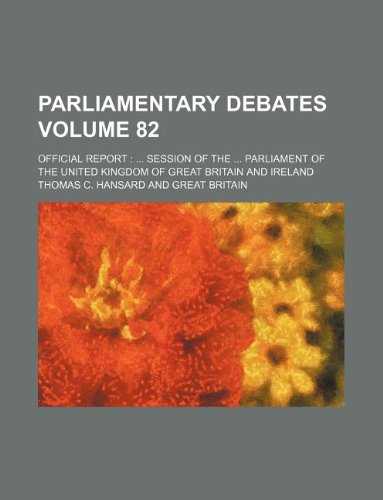 Parliamentary debates Volume 82 ; official report: ... session of the ... Parliament of the United Kingdom of Great Britain and Ireland (9781130661538) by Thomas C. Hansard