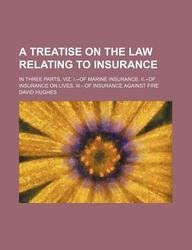 A Treatise on the Law Relating to Insurance; In Three Parts, Viz. I.--Of Marine Insurance. II.--Of Insurance on Lives. III.--Of Insurance Against Fire (9781130664904) by David Hughes