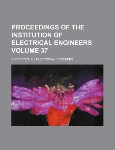 Proceedings of the Institution of Electrical Engineers Volume 37 (9781130664997) by Institution Of Electrical Engineers