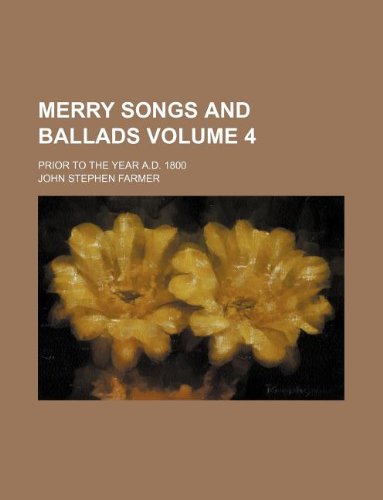 Merry songs and ballads Volume 4 ; prior to the year A.D. 1800 (9781130666922) by John Stephen Farmer