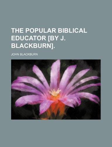 The Popular Biblical Educator [By J. Blackburn]. (9781130667356) by John Blackburn