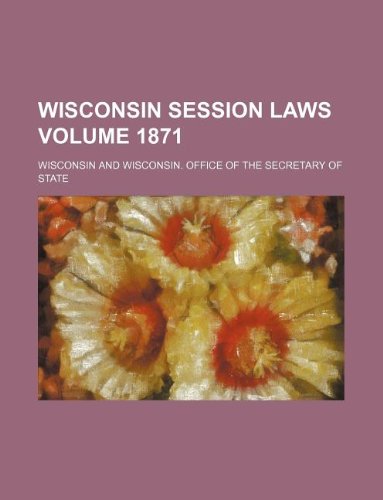 Wisconsin Session Laws Volume 1871 (9781130669121) by Wisconsin