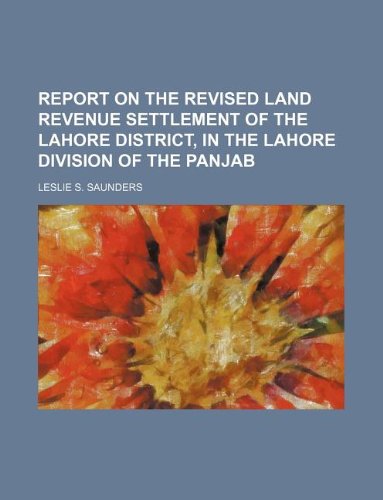 9781130669923: Report on the Revised Land Revenue Settlement of the Lahore District, in the Lahore Division of the Panjab