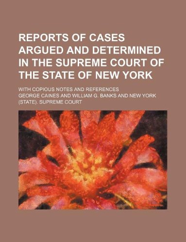 Reports of cases argued and determined in the Supreme Court of the state of New York; with copious notes and references (9781130674712) by George Caines