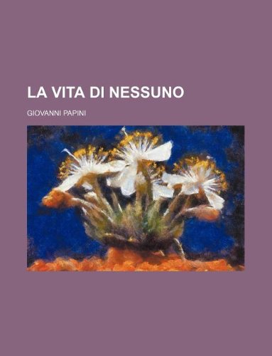 La Vita Di Nessuno (9781130674873) by Giovanni Papini