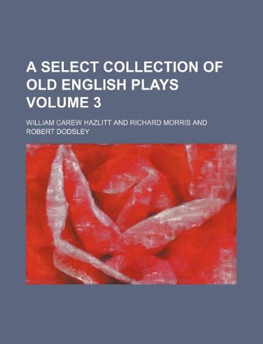 A Select collection of old English plays Volume 3 (9781130683196) by William Carew Hazlitt