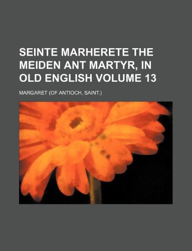 Seinte Marherete the meiden ant martyr, in Old English Volume 13 (9781130684131) by Margaret