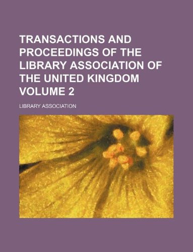 Transactions and Proceedings of the Library Association of the United Kingdom Volume 2 (9781130684926) by Library Association