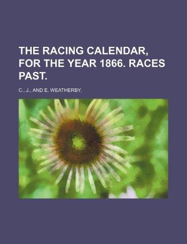 The Racing Calendar, for the Year 1866. Races Past. (9781130688092) by J. C.