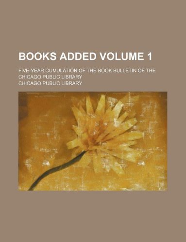 Books added Volume 1 ; five-year cumulation of the Book bulletin of the Chicago Public Library (9781130688481) by Chicago Public Library