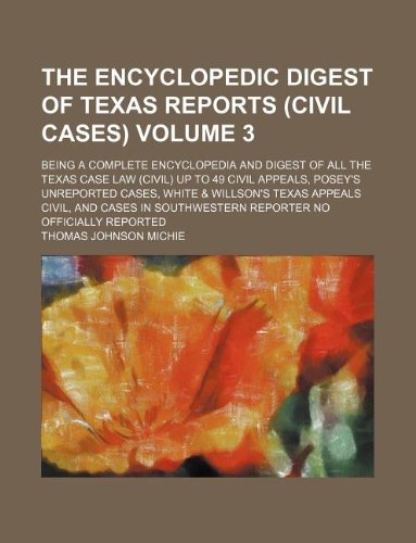 The Encyclopedic digest of Texas reports (civil cases) Volume 3; being a complete encyclopedia and digest of all the Texas case law (civil) up to 49 ... appeals civil, and cases in Southwestern (9781130688672) by Thomas Johnson Michie