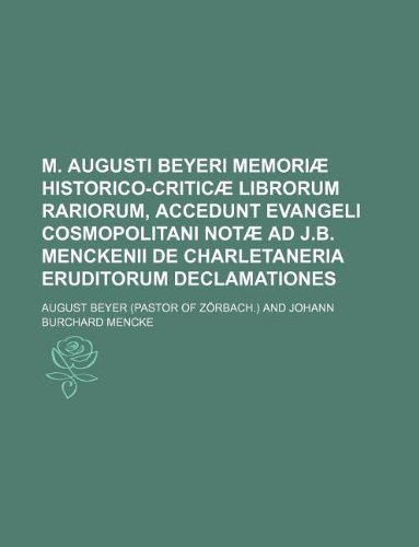 9781130694116: M. Augusti Beyeri Memori historico-critic librorum rariorum, accedunt Evangeli cosmopolitani not ad J.B. Menckenii de charletaneria eruditorum declamationes