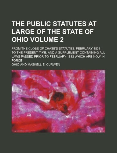 The public statutes at large of the state of Ohio Volume 2 ; from the close of Chase's Statutes, February 1833 to the present time. And a supplement ... prior to February 1833 which are now in force (9781130696127) by Ohio