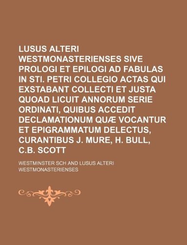 9781130698466: Lusus alteri Westmonasterienses sive Prologi et epilogi ad fabulas in Sti. Petri collegio actas qui exstabant collecti et justa quoad licuit annorum ... et epigrammatum delectus, curantibus J. Mure,