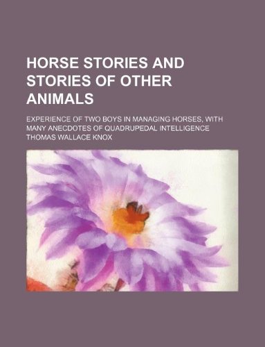 9781130700077: Horse stories and stories of other animals; experience of two boys in managing horses, with many anecdotes of quadrupedal intelligence