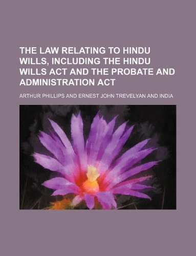 The law relating to Hindu wills, including the Hindu wills act and the Probate and administration act (9781130701739) by Arthur Phillips